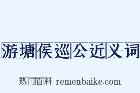 游塘侯巡公近义词是什么意思的图片